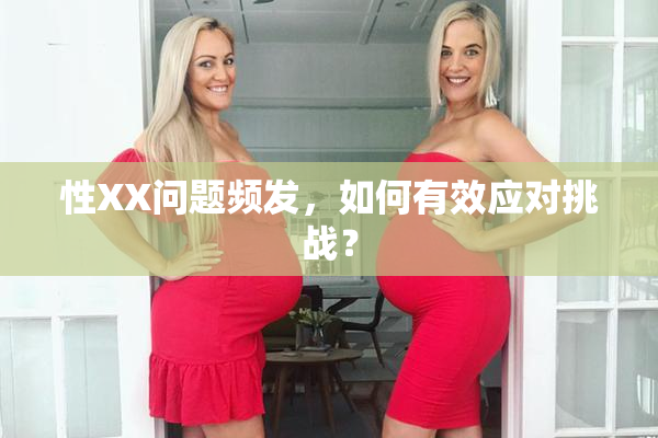 性XX问题频发，如何有效应对挑战？