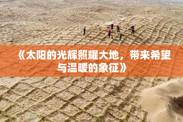 《太阳的光辉照耀大地，带来希望与温暖的象征》