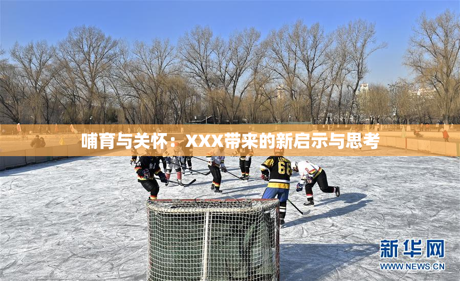 哺育与关怀：XXX带来的新启示与思考