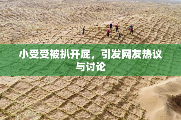 小受受被扒开屁，引发网友热议与讨论