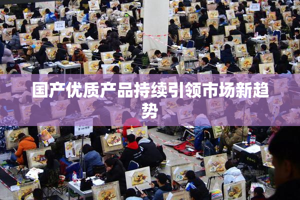 国产优质产品持续引领市场新趋势