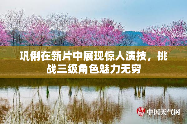 巩俐在新片中展现惊人演技，挑战三级角色魅力无穷