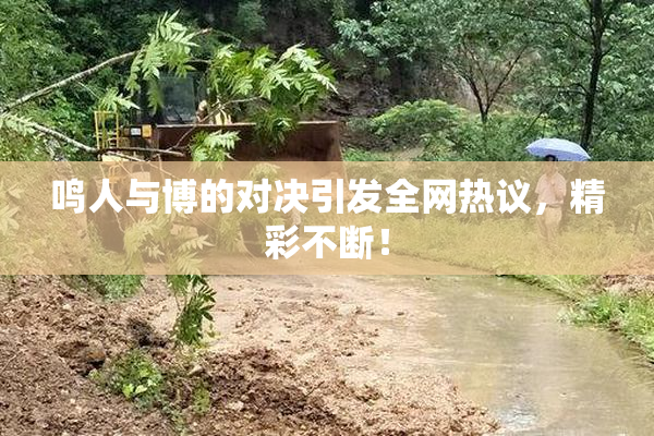 鸣人与博的对决引发全网热议，精彩不断！