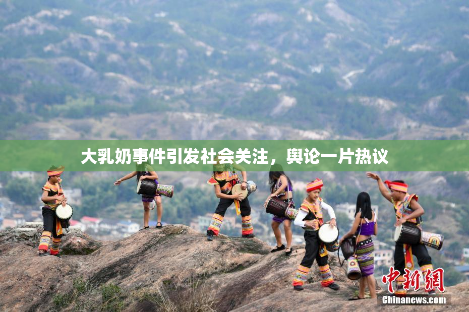 大乳奶事件引发社会关注，舆论一片热议