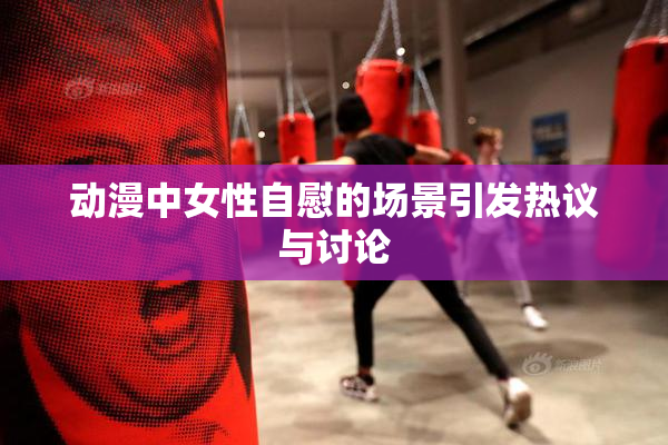动漫中女性自慰的场景引发热议与讨论