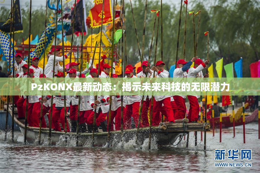 PzKONX最新动态：揭示未来科技的无限潜力