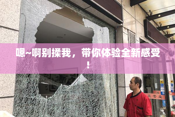 嗯~啊别揉我，带你体验全新感受!