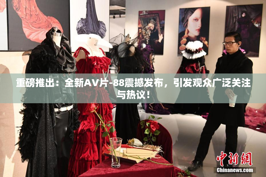 重磅推出：全新AV片-88震撼发布，引发观众广泛关注与热议！