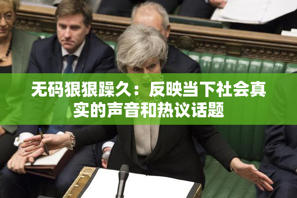 无码狠狠躁久：反映当下社会真实的声音和热议话题