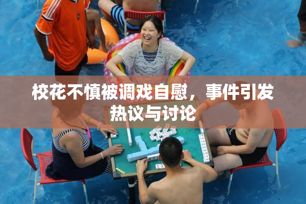 校花不慎被调戏自慰，事件引发热议与讨论