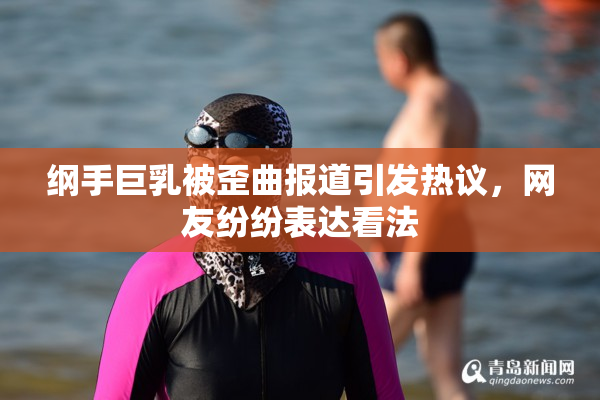 纲手巨乳被歪曲报道引发热议，网友纷纷表达看法