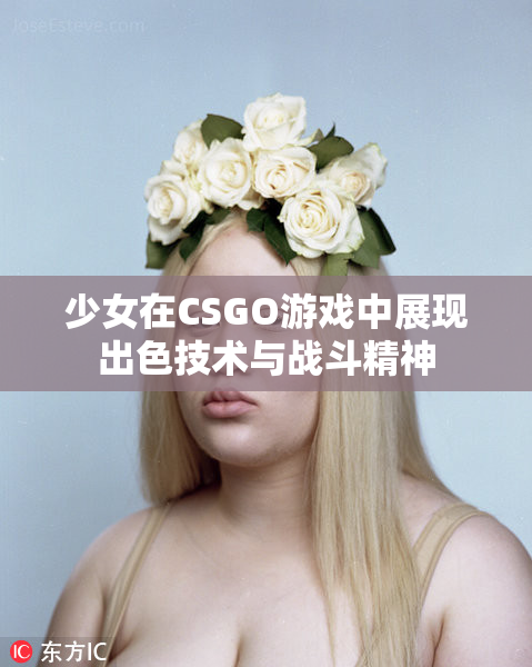 少女在CSGO游戏中展现出色技术与战斗精神