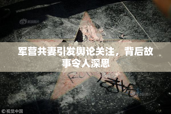 军营共妻引发舆论关注，背后故事令人深思