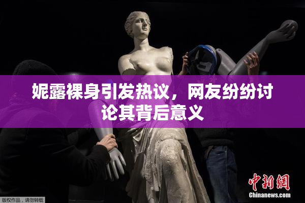 妮露裸身引发热议，网友纷纷讨论其背后意义