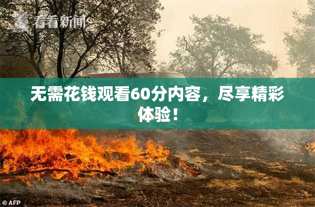 无需花钱观看60分内容，尽享精彩体验！