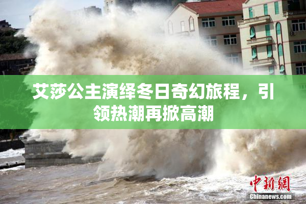 艾莎公主演绎冬日奇幻旅程，引领热潮再掀高潮