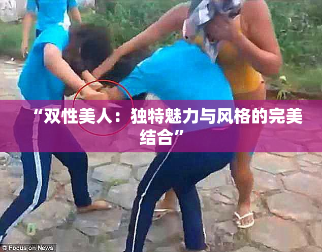 “双性美人：独特魅力与风格的完美结合”
