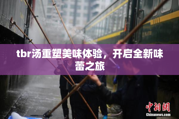 tbr汤重塑美味体验，开启全新味蕾之旅