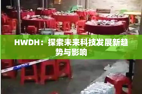 HWDH：探索未来科技发展新趋势与影响