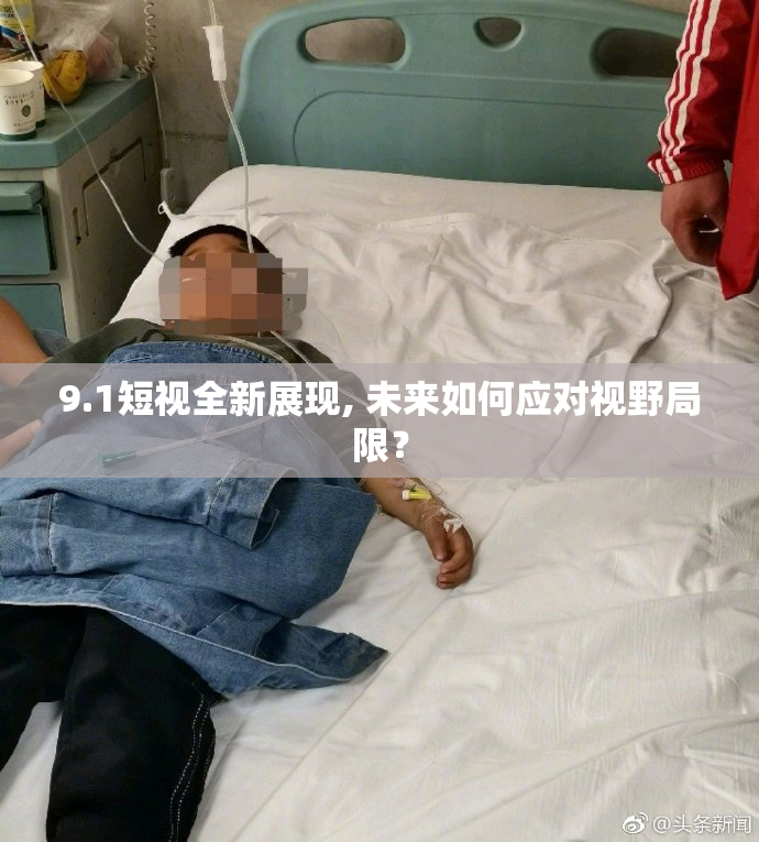 9.1短视全新展现, 未来如何应对视野局限？