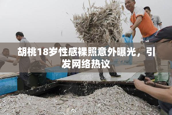 胡桃18岁性感裸照意外曝光，引发网络热议