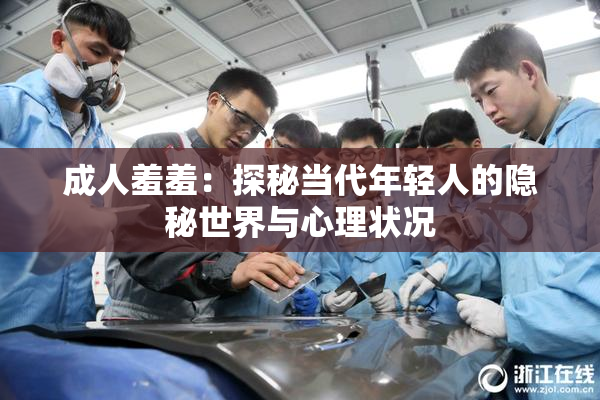 成人羞羞：探秘当代年轻人的隐秘世界与心理状况