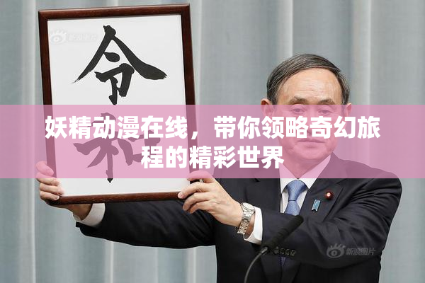 妖精动漫在线，带你领略奇幻旅程的精彩世界