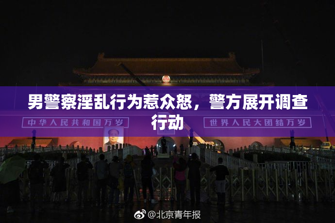 男警察淫乱行为惹众怒，警方展开调查行动