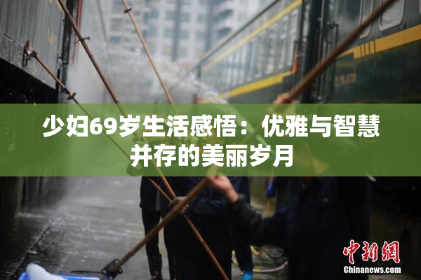 少妇69岁生活感悟：优雅与智慧并存的美丽岁月
