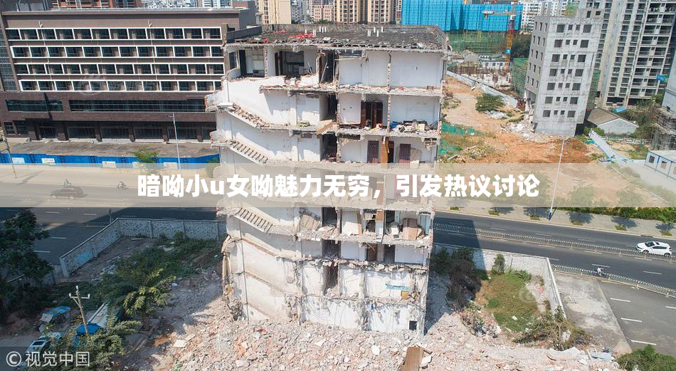 暗呦小u女呦魅力无穷，引发热议讨论