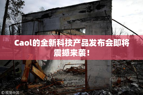 Caol的全新科技产品发布会即将震撼来袭！