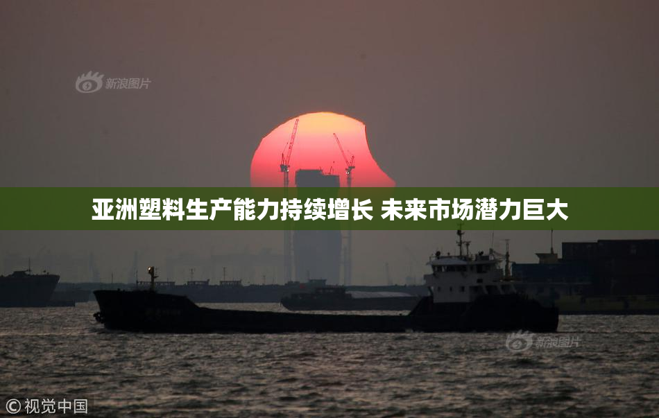 亚洲塑料生产能力持续增长 未来市场潜力巨大