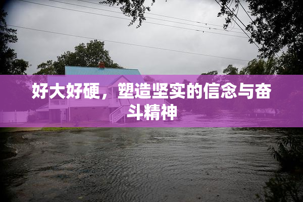 好大好硬，塑造坚实的信念与奋斗精神