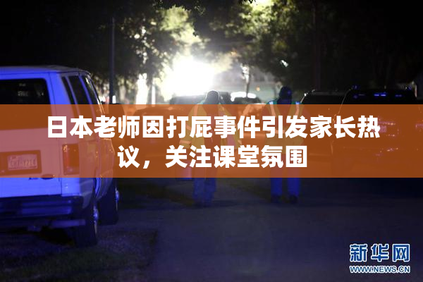 日本老师因打屁事件引发家长热议，关注课堂氛围