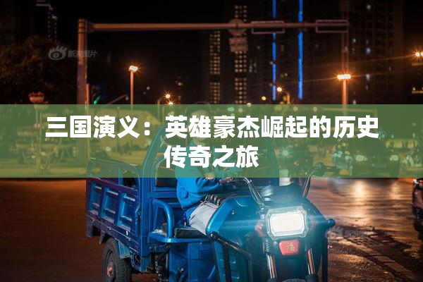 三国演义：英雄豪杰崛起的历史传奇之旅