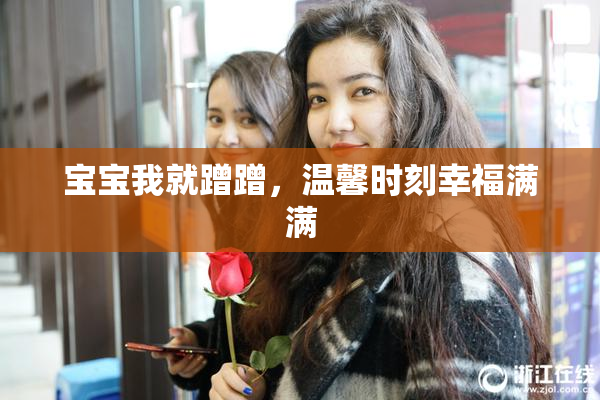 宝宝我就蹭蹭，温馨时刻幸福满满
