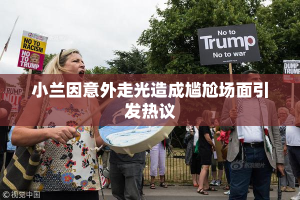 小兰因意外走光造成尴尬场面引发热议