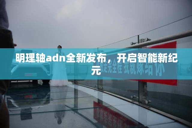 明理轴adn全新发布，开启智能新纪元