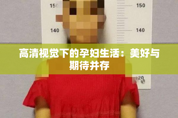 高清视觉下的孕妇生活：美好与期待并存