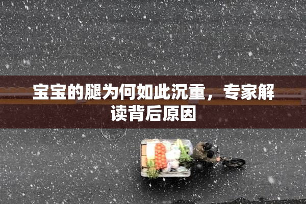 宝宝的腿为何如此沉重，专家解读背后原因
