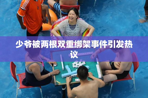 少爷被两根双重绑架事件引发热议