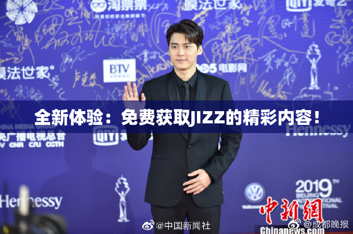 全新体验：免费获取JIZZ的精彩内容！