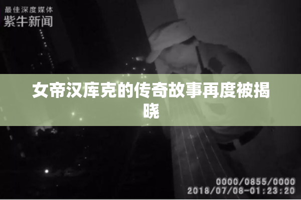 女帝汉库克的传奇故事再度被揭晓