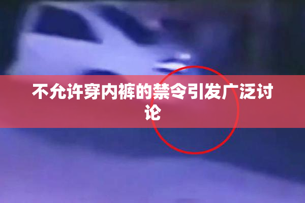 不允许穿内裤的禁令引发广泛讨论