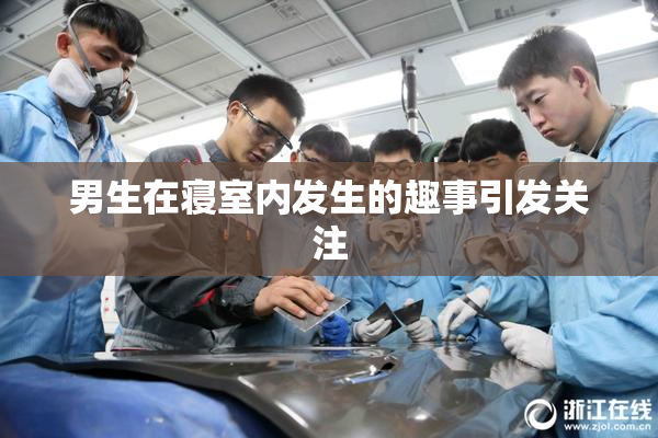 男生在寝室内发生的趣事引发关注