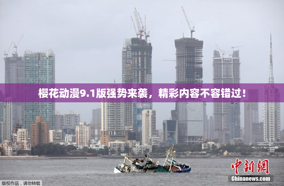 樱花动漫9.1版强势来袭，精彩内容不容错过！