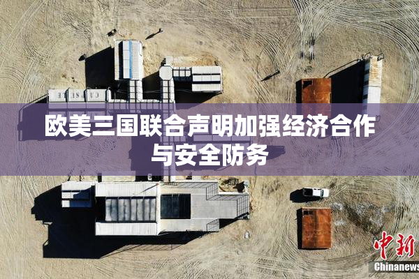 欧美三国联合声明加强经济合作与安全防务