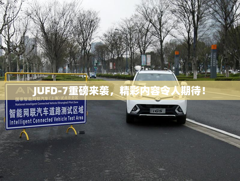 JUFD-7重磅来袭，精彩内容令人期待！