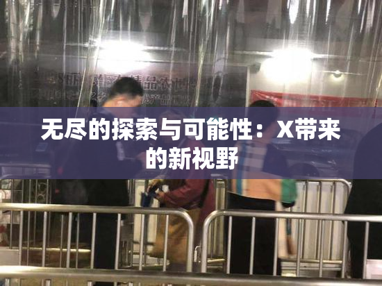 无尽的探索与可能性：X带来的新视野