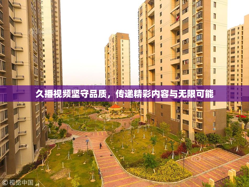 久播视频坚守品质，传递精彩内容与无限可能